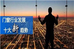 2019中國門窗行業(yè)發(fā)展呈現十大新趨勢