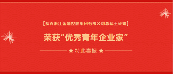 喜報|金迪集團總裁王玲娟榮獲“優秀青年企業家”、擔任“蕭山區總商會瓜瀝鎮商會副會長”