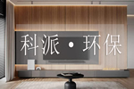 科派·環(huán)保|健康居家新體驗，定制環(huán)保理想家