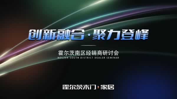 霍爾茨 | 創新融合，聚力登峰 | 霍爾茨木門·家居2025南部區域核心經銷商研討會圓滿召開