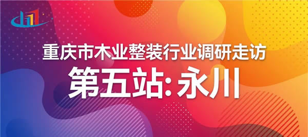 重慶市木業(yè)整裝行業(yè)協(xié)會(huì)調(diào)研走訪——永川站