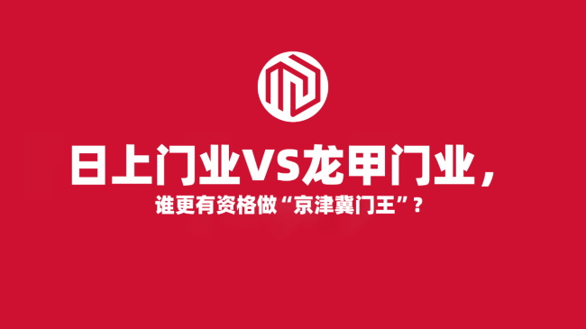 日上門業(yè)VS龍甲門業(yè)，誰(shuí)更有資格做“京津冀門王”？