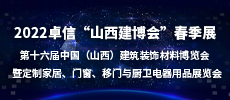 2022卓信“山西建博會”春季展   2022第十六屆中國（山西）建筑裝飾材料博覽會  暨定制家居、門窗、移門與廚衛電器用品展覽會